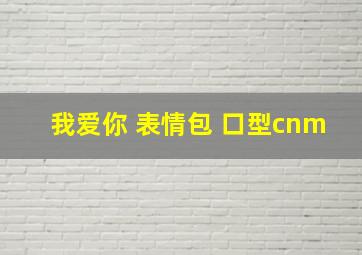 我爱你 表情包 口型cnm